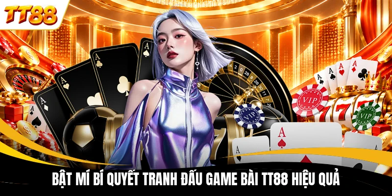 bat mi bi quyet tranh dau game bai tt88 hieu qua Bật mí bí quyết tranh đấu game bài TT88 hiệu quả