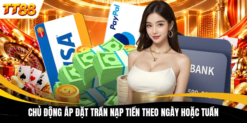 Chủ động áp đặt trần nạp tiền theo ngày hoặc tuần