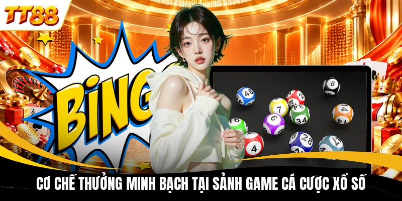 co che thuong minh bach tai sanh game ca cuoc xo so Cơ chế thưởng minh bạch tại sảnh game cá cược xổ số