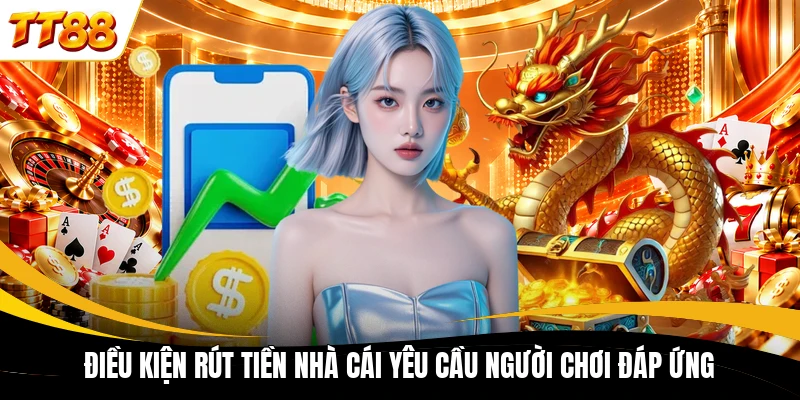 Điều kiện rút tiền nhà cái yêu cầu người chơi đáp ứng