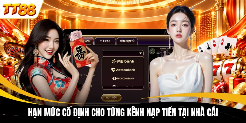 han muc co dinh cho tung kenh nap tien tai nha cai Hạn mức cố định cho từng kênh nạp tiền tại nhà cái