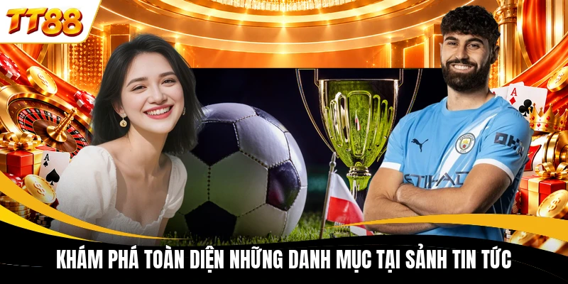 kham pha toan dien nhung danh muc tai sanh tin tuc Khám phá toàn diện những danh mục tại sảnh tin tức