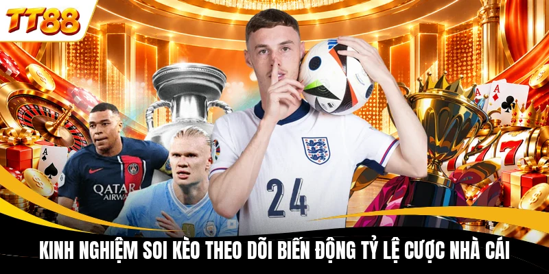 kinh nghiem soi keo theo doi bien dong ty le cuoc nha cai Kinh nghiệm soi kèo theo dõi biến động tỷ lệ cược nhà cái