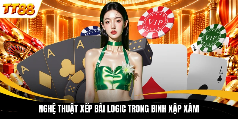 nghe thuat xep bai logic trong binh xap xam Nghệ thuật xếp bài logic trong Binh Xập Xám